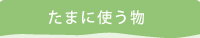 たまに使う物