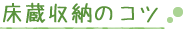 床蔵収納のコツ
